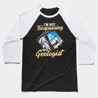 I'm Not Trespassing I'm A Geologist Geology Pun Baseball T-Shirt